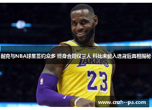 耐克与NBA球星签约众多 终身合同仅三人 科比未能入选背后真相揭秘