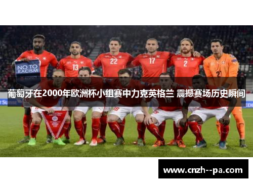 葡萄牙在2000年欧洲杯小组赛中力克英格兰 震撼赛场历史瞬间