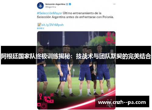 阿根廷国家队终极训练揭秘:技战术与团队默契的完美结合 阿根廷国家队终极训练揭秘:技战术与团队默契的完美结合