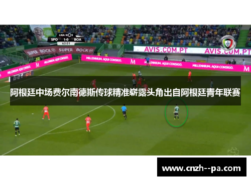 阿根廷中场费尔南德斯传球精准崭露头角出自阿根廷青年联赛