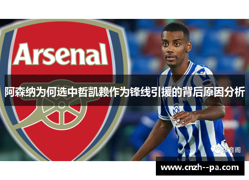 阿森纳为何选中哲凯赖作为锋线引援的背后原因分析 阿森纳为何选中哲凯赖作为锋线引援的背后原因分析