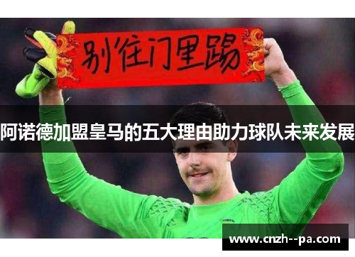 阿诺德加盟皇马的五大理由助力球队未来发展 阿诺德加盟皇马的五大理由助力球队未来发展