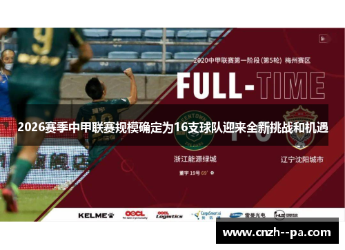 2026赛季中甲联赛规模确定为16支球队迎来全新挑战和机遇 2026赛季中甲联赛规模确定为16支球队迎来全新挑战和机遇